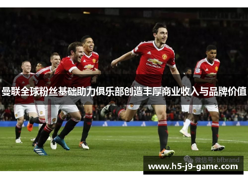 曼联全球粉丝基础助力俱乐部创造丰厚商业收入与品牌价值 曼联全球粉丝基础助力俱乐部创造丰厚商业收入与品牌价值