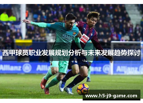 西甲球员职业发展规划分析与未来发展趋势探讨