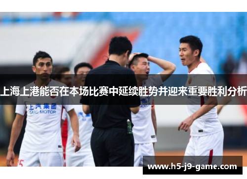 上海上港能否在本场比赛中延续胜势并迎来重要胜利分析