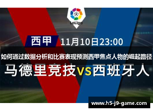 如何通过数据分析和比赛表现预测西甲焦点人物的崛起路径