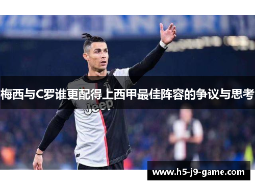 梅西与C罗谁更配得上西甲最佳阵容的争议与思考