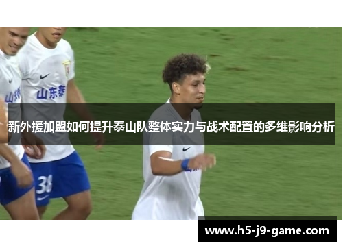 新外援加盟如何提升泰山队整体实力与战术配置的多维影响分析