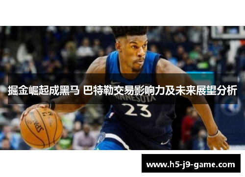 掘金崛起成黑马 巴特勒交易影响力及未来展望分析