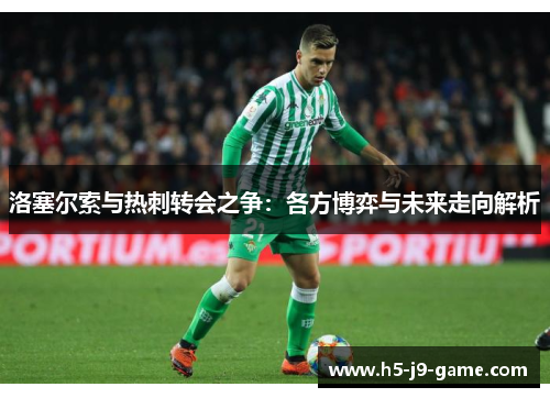 洛塞尔索与热刺转会之争：各方博弈与未来走向解析