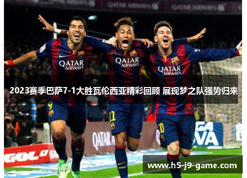 2023赛季巴萨7-1大胜瓦伦西亚精彩回顾 展现梦之队强势归来 2023赛季巴萨7-1大胜瓦伦西亚精彩回顾 展现梦之队强势归来