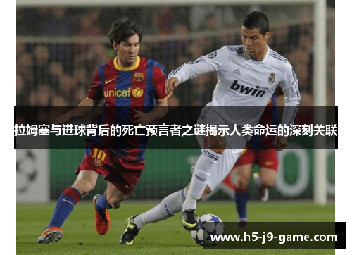 拉姆塞与进球背后的死亡预言者之谜揭示人类命运的深刻关联