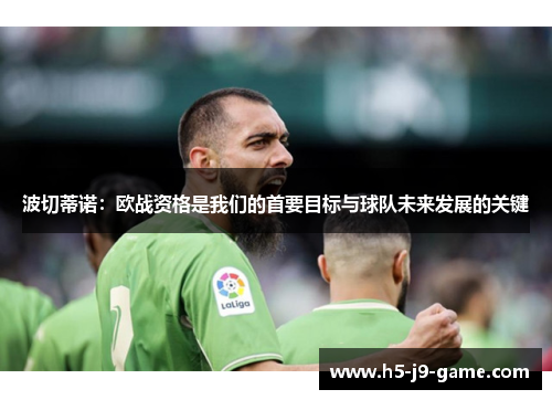 波切蒂诺：欧战资格是我们的首要目标与球队未来发展的关键