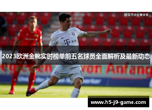 2023欧洲金靴实时榜单前五名球员全面解析及最新动态