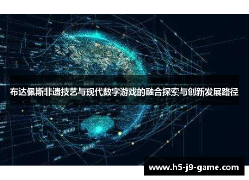 布达佩斯非遗技艺与现代数字游戏的融合探索与创新发展路径