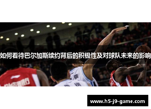 如何看待巴尔加斯续约背后的积极性及对球队未来的影响