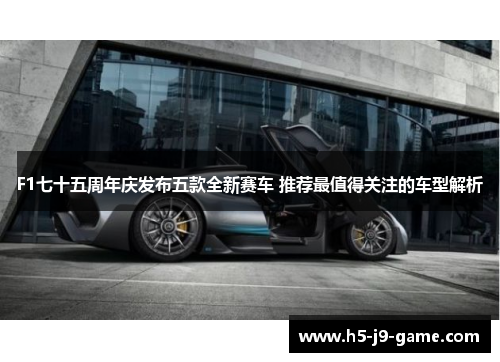 F1七十五周年庆发布五款全新赛车 推荐最值得关注的车型解析 F1七十五周年庆发布五款全新赛车 推荐最值得关注的车型解析