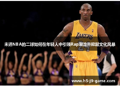 未进NBA的二球如何在年轻人中引领Rap潮流并掀起文化风暴