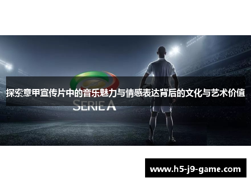 探索意甲宣传片中的音乐魅力与情感表达背后的文化与艺术价值