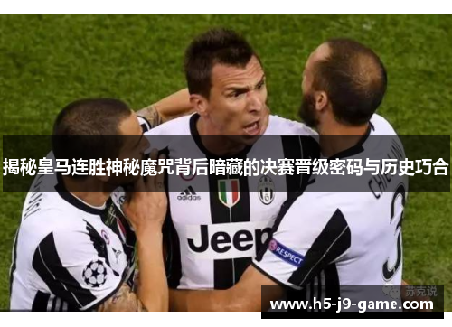 揭秘皇马连胜神秘魔咒背后暗藏的决赛晋级密码与历史巧合