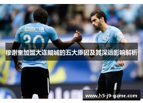 穆谢奎加盟大连鲲城的五大原因及其深远影响解析