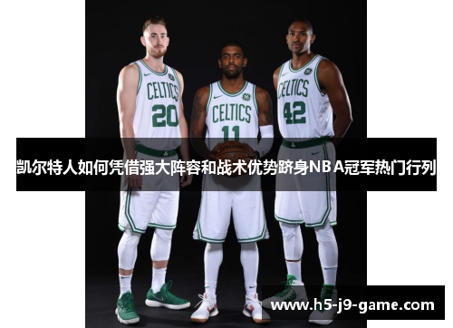 凯尔特人如何凭借强大阵容和战术优势跻身NBA冠军热门行列