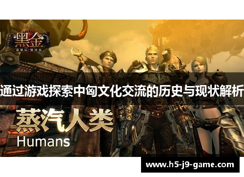 通过游戏探索中匈文化交流的历史与现状解析