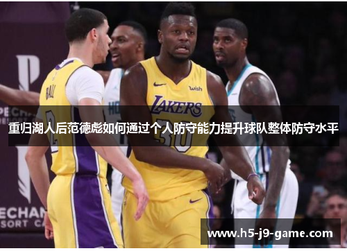 重归湖人后范德彪如何通过个人防守能力提升球队整体防守水平