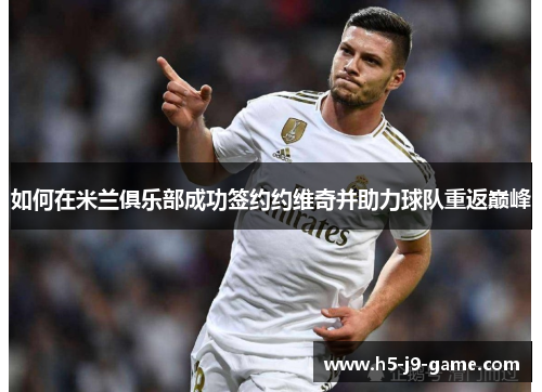 如何在米兰俱乐部成功签约约维奇并助力球队重返巅峰