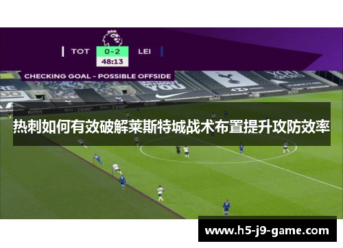 热刺如何有效破解莱斯特城战术布置提升攻防效率