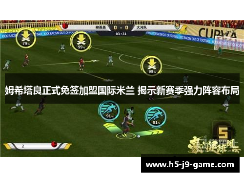 姆希塔良正式免签加盟国际米兰 揭示新赛季强力阵容布局