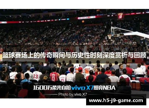 篮球赛场上的传奇瞬间与历史性时刻深度赏析与回顾